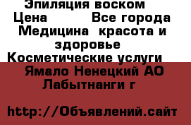 Эпиляция воском. › Цена ­ 500 - Все города Медицина, красота и здоровье » Косметические услуги   . Ямало-Ненецкий АО,Лабытнанги г.